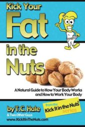 book Kick your fat in the nuts : a natural guide to how your body works and how to work your body