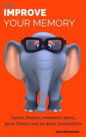 book Improve Your Memory: How to improve memory, learn faster, remember more, gain focus and increase productivity: Improve Memory Using Reshed Methods