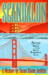 book Scandalon : running from shame and finding God's scandalous love : a memoir