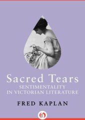 book Sacred Tears: Sentimentality in Victorian Literature