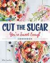 book Cut the Sugar : You're Sweet Enough - Cookbook