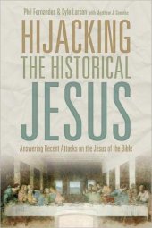 book Hijacking the Historical Jesus: Answering Recent Attacks on the Jesus of the Bible