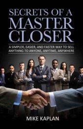 book Secrets of a Master Closer: A Simpler, Easier, and Faster Way to Sell Anything to Anyone, Anytime, Anywhere