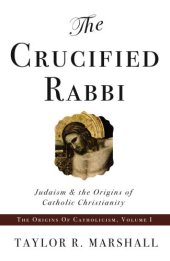 book The crucified rabbi : Judaism and the origins of Catholic Christianity