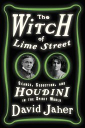 book The Witch of Lime Street: Séance, Seduction, and Houdini in the Spirit World