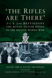 book The rifles are there : the story of the 1st and 2nd Battalions The Royal Ulster Rifles 1939-1945