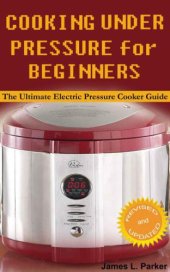 book Cooking Under Pressure for Beginners: The Ultimate Electric Pressure Cooker Guide