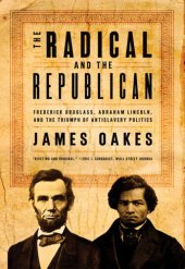 book The Radical and the Rlican: Frederick Douglass, Abraham Lincoln, and the Triumph of Antislavery Politics