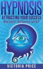 book Hypnosis: Attracting Your Success: Mind Control, Self Hypnosis and NLP