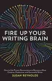 book Fire up your writing brain : how to use proven neuroscience to become a more creative, productive, and successful writer