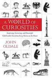 book A world of curiosities : surprising, interesting, and downright unbelievable facts from every nation on the planet