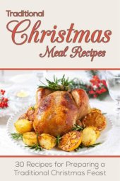 book Christmas Recipes: Traditional Christmas Meal Recipes: 30 Recipes for Preparing a Traditional Christmas Feast