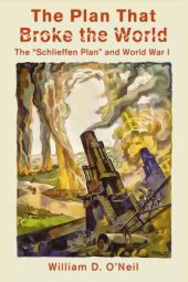 book The plan that broke the world : the "Schlieffen Plan" and World War I