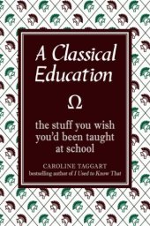 book A Classical Education: The Stuff You Wish You'd Been Taught at School