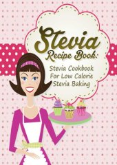 book Stevia Recipe Book Stevia Cookbook For Low Calorie Stevia Baking