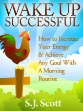 book Wake Up Successful: How to Increase Your Energy and Achieve Any Goal with a Morning Routine