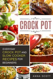 book Crock Pot: Everyday Crock Pot and Slow Cooker Recipes for Beginners