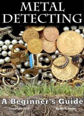 book Metal Detecting: A Beginner's Guide to Mastering the Greatest Hobby In the World