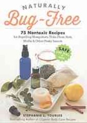 book Naturally bug-free : 75 nontoxic recipes for repelling mosquitoes, ticks, fleas, ants, moths & other pesky insects