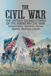 book The Civil War: The Untold Soldier Stories of the American Civil War: United States, American Heroes, Slavery, Abraham Lincoln