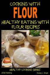 book Cooking with Flour: Healthy Eating with Flour Recipes