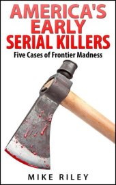 book America's Early Serial Killers: Five Cases of Frontier Madness, Historical Serial Killers and Murderers