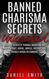 book Banned Charisma Secrets Unleashed: Learn The Secrets Of Personal Magnetism And How To Attract, Inspire, Impress, Influence And Energize Anyone On Command