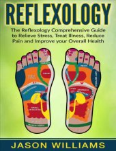 book Reflexology: The Reflexology Comprehensive Guide to Relieve Stress, Treat Illness, Reduce Pain and Improve your Overall Health