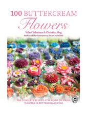 book 100 Buttercream Flowers: The Complete Step-By-Step Guide to Piping Flowers in Buttercream Icing