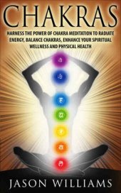 book CHAKRAS   Harness the Power of Chakra Meditation to Radiate Energy, Balance Chakras, Enhance your Spiritual Wellness and Physical Health