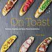 book On Toast Tartines, Crostini, and Open-Faced Sandwiches-Kristan Raines