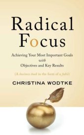 book Radical focus : achieving your most important goals with objectives and key results