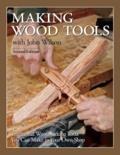 book Making Wood Tools with John Wilson: Traditional Woodworking Tools You Can Make in Your Own Shop 2nd Edition