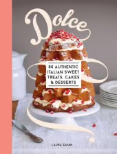 book Dolce: 80 Authentic Italian Recipes for Sweet Treats, Cakes and Desserts