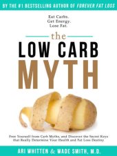 book The Low Carb Myth: Free Yourself from Carb Myths, and Discover the Secret Keys That Really Determine Your Health and Fat Loss Destiny