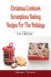 book Christmas Cookbook: Scrumptious Baking Recipes For The Holidays: 3 In 1 Book Compilation