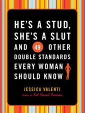 book He's a Stud, She's a Slut, and 49 Other Double Standards Every Woman Should Know