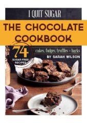 book I quit sugar with Sarah Wilson : the ultimate chocolate cookbook : healthy desserts, kids’ treats and guilt-free indulgences