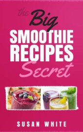 book The Big Smoothie Recipes Secret: Fresh & Vibrant Smoothie Recipes to Energize, Alkalize, Lose Weight & Feel Ecstatic