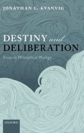 book Destiny and deliberation : essays in philosophical theology