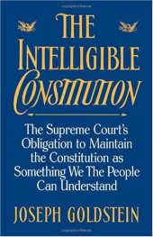 book The intelligible Constitution : the Supreme Court's obligation to maintain the Constitution as something we the people can understand