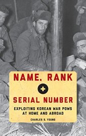 book Name, rank, and serial number : exploiting Korean War POWs at home and abroad