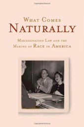 book What comes naturally : miscegenation law and the making of race in America