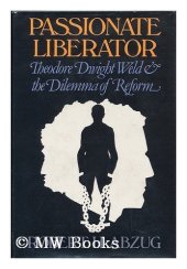 book Passionate liberator : Theodore Dwight Weld and the dilemma of reform