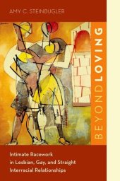 book Beyond loving : intimate racework in lesbian, gay, and straight interracial relationships