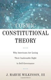 book Cosmic constitutional theory : why Americans are losing their inalienable right to self-governance