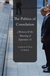 book The politics of consolation : memory and the meaning of September 11