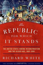 book The republic for which it stands : the United States during Reconstruction and the Gilded Age, 1865-1896