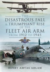 book The disastrous fall and triumphant rise of the Fleet Air Arm from 1912-1945 : Sea Eagles led by Penguins