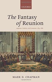 book The fantasy of reunion : Anglicans, Catholics, and ecumenism, 1833-1882